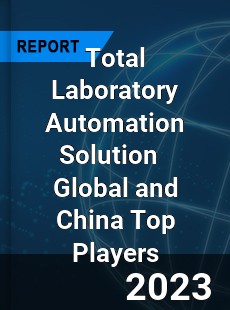 Total Laboratory Automation Solution Global and China Top Players Market