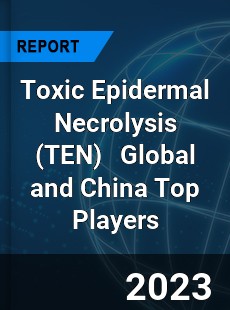 Toxic Epidermal Necrolysis Global and China Top Players Market