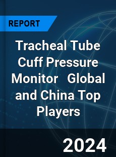 Tracheal Tube Cuff Pressure Monitor Global and China Top Players Market