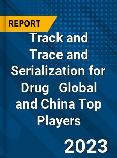 Track and Trace and Serialization for Drug Global and China Top Players Market