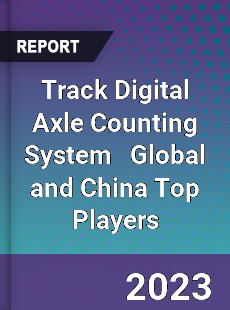 Track Digital Axle Counting System Global and China Top Players Market