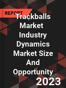 Trackballs Market Industry Dynamics Market Size And Opportunity