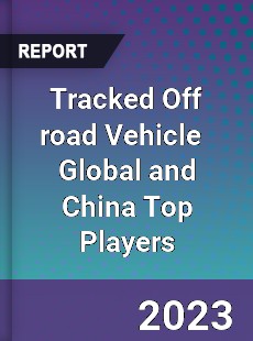 Tracked Off road Vehicle Global and China Top Players Market