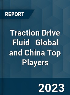 Traction Drive Fluid Global and China Top Players Market