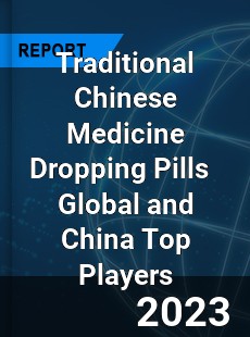 Traditional Chinese Medicine Dropping Pills Global and China Top Players Market