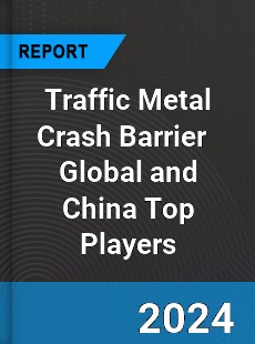 Traffic Metal Crash Barrier Global and China Top Players Market