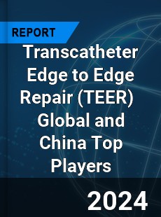 Transcatheter Edge to Edge Repair Global and China Top Players Market