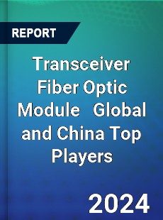 Transceiver Fiber Optic Module Global and China Top Players Market