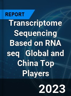 Transcriptome Sequencing Based on RNA seq Global and China Top Players Market