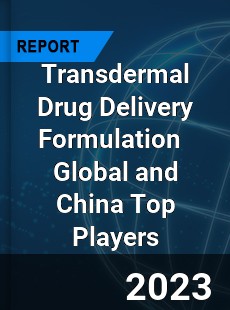 Transdermal Drug Delivery Formulation Global and China Top Players Market