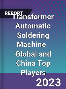 Transformer Automatic Soldering Machine Global and China Top Players Market