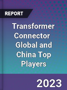 Transformer Connector Global and China Top Players Market