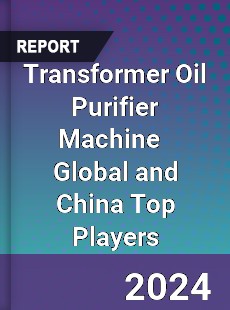 Transformer Oil Purifier Machine Global and China Top Players Market