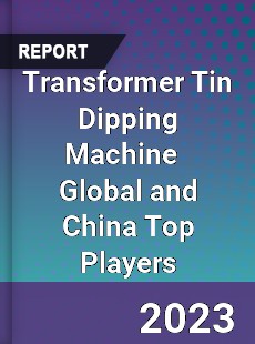 Transformer Tin Dipping Machine Global and China Top Players Market