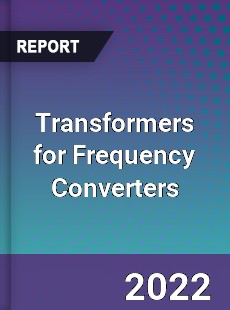 Transformers for Frequency Converters Market