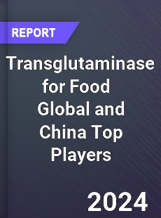 Transglutaminase for Food Global and China Top Players Market