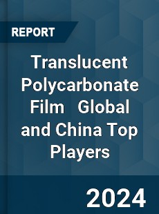 Translucent Polycarbonate Film Global and China Top Players Market