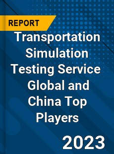 Transportation Simulation Testing Service Global and China Top Players Market