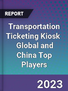 Transportation Ticketing Kiosk Global and China Top Players Market