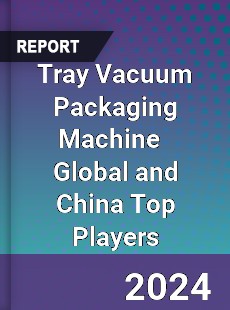 Tray Vacuum Packaging Machine Global and China Top Players Market