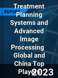 Treatment Planning Systems and Advanced lmage Processing Global and China Top Players Market