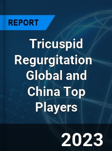 Tricuspid Regurgitation Global and China Top Players Market