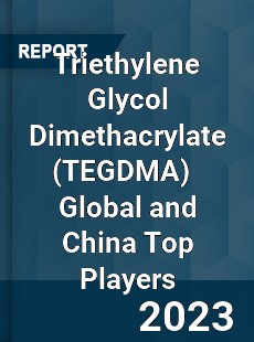 Triethylene Glycol Dimethacrylate Global and China Top Players Market