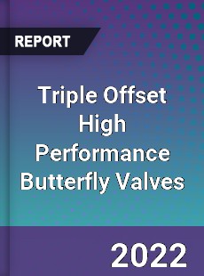 Triple Offset High Performance Butterfly Valves Market