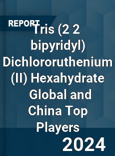 Tris Dichlororuthenium Hexahydrate Global and China Top Players Market