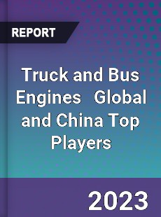 Truck and Bus Engines Global and China Top Players Market