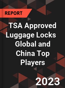 TSA Approved Luggage Locks Global and China Top Players Market