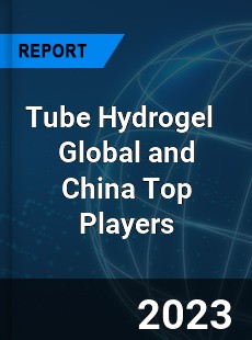 Tube Hydrogel Global and China Top Players Market