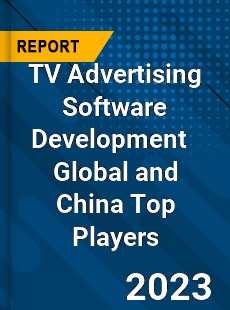 TV Advertising Software Development Global and China Top Players Market