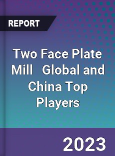 Two Face Plate Mill Global and China Top Players Market