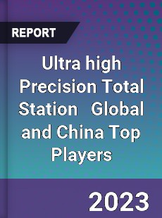 Ultra high Precision Total Station Global and China Top Players Market