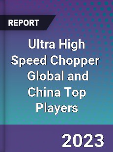 Ultra High Speed Chopper Global and China Top Players Market