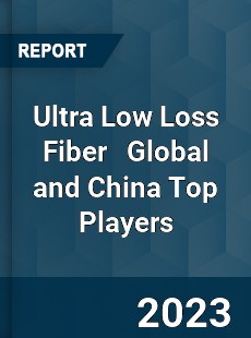 Ultra Low Loss Fiber Global and China Top Players Market