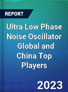 Ultra Low Phase Noise Oscillator Global and China Top Players Market