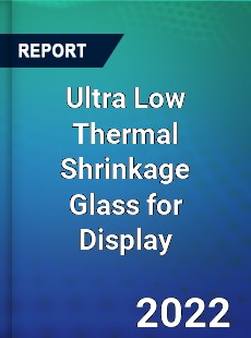 Ultra Low Thermal Shrinkage Glass for Display Market