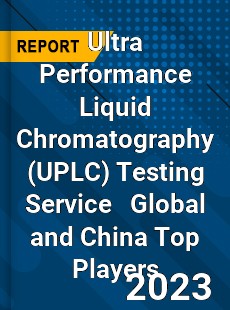 Ultra Performance Liquid Chromatography Testing Service Global and China Top Players Market