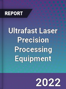 Ultrafast Laser Precision Processing Equipment Market