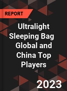 Ultralight Sleeping Bag Global and China Top Players Market