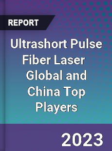 Ultrashort Pulse Fiber Laser Global and China Top Players Market