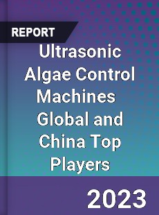 Ultrasonic Algae Control Machines Global and China Top Players Market