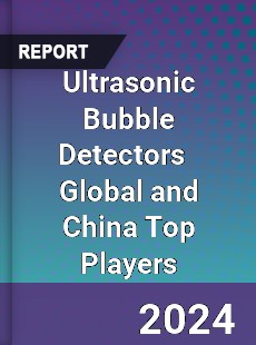 Ultrasonic Bubble Detectors Global and China Top Players Market