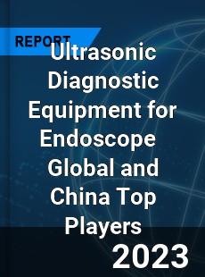 Ultrasonic Diagnostic Equipment for Endoscope Global and China Top Players Market