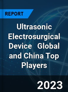 Ultrasonic Electrosurgical Device Global and China Top Players Market