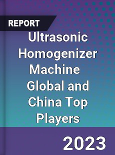 Ultrasonic Homogenizer Machine Global and China Top Players Market