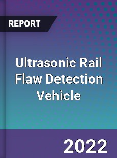 Ultrasonic Rail Flaw Detection Vehicle Market