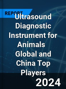 Ultrasound Diagnostic Instrument for Animals Global and China Top Players Market